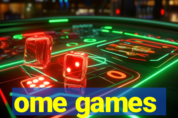 ome games